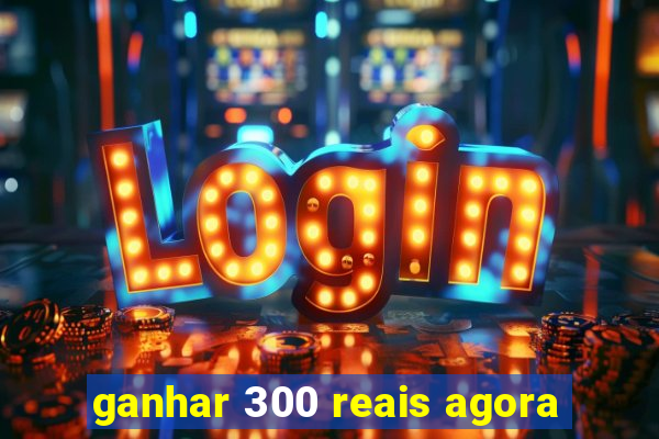 ganhar 300 reais agora